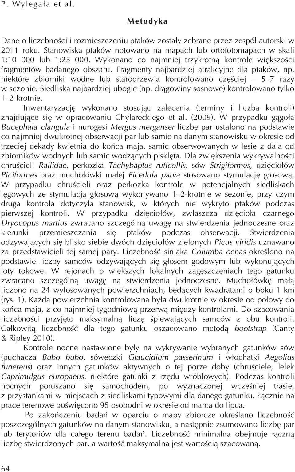 Fragmenty najbardziej atrakcyjne dla ptaków, np. niektóre zbiorniki wodne lub starodrzewia kontrolowano częściej 5 7 razy w sezonie. Siedliska najbardziej ubogie (np.