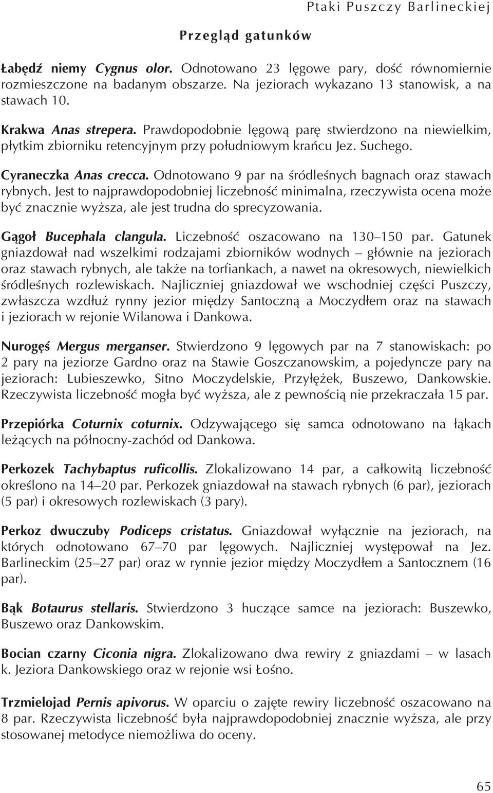 Cyraneczka Anas crecca. Odnotowano 9 par na śródleśnych bagnach oraz stawach rybnych.