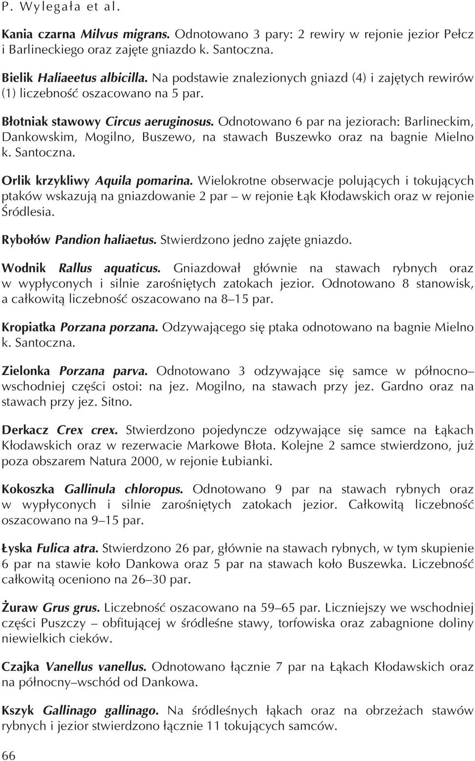 Odnotowano 6 par na jeziorach: Barlineckim, Dankowskim, Mogilno, Buszewo, na stawach Buszewko oraz na bagnie Mielno k. Santoczna. Orlik krzykliwy Aquila pomarina.