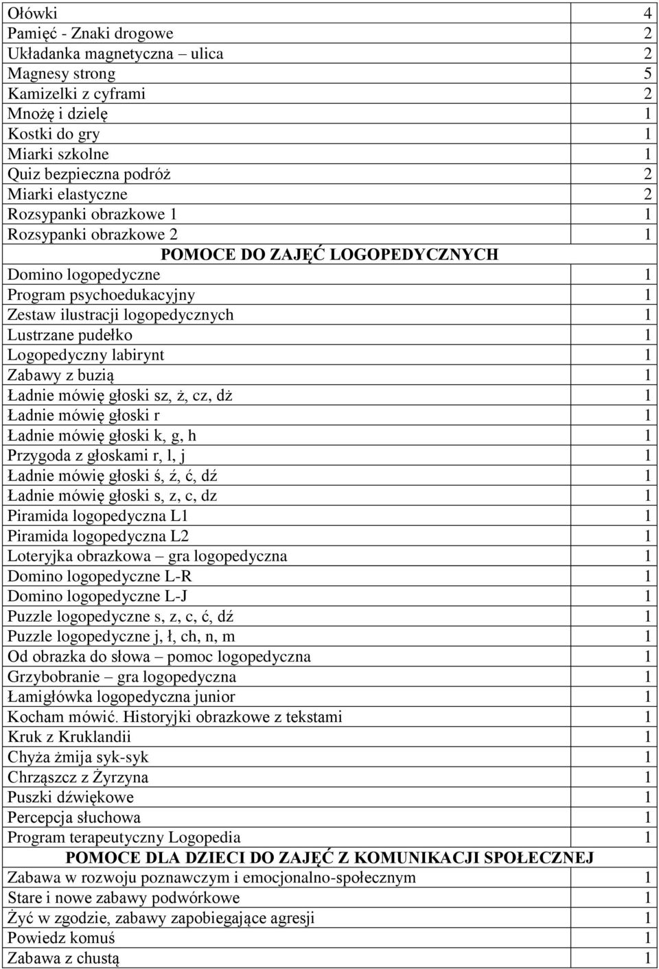 labirynt 1 Zabawy z buzią 1 Ładnie mówię głoski sz, ż, cz, dż 1 Ładnie mówię głoski r 1 Ładnie mówię głoski k, g, h 1 Przygoda z głoskami r, l, j 1 Ładnie mówię głoski ś, ź, ć, dź 1 Ładnie mówię