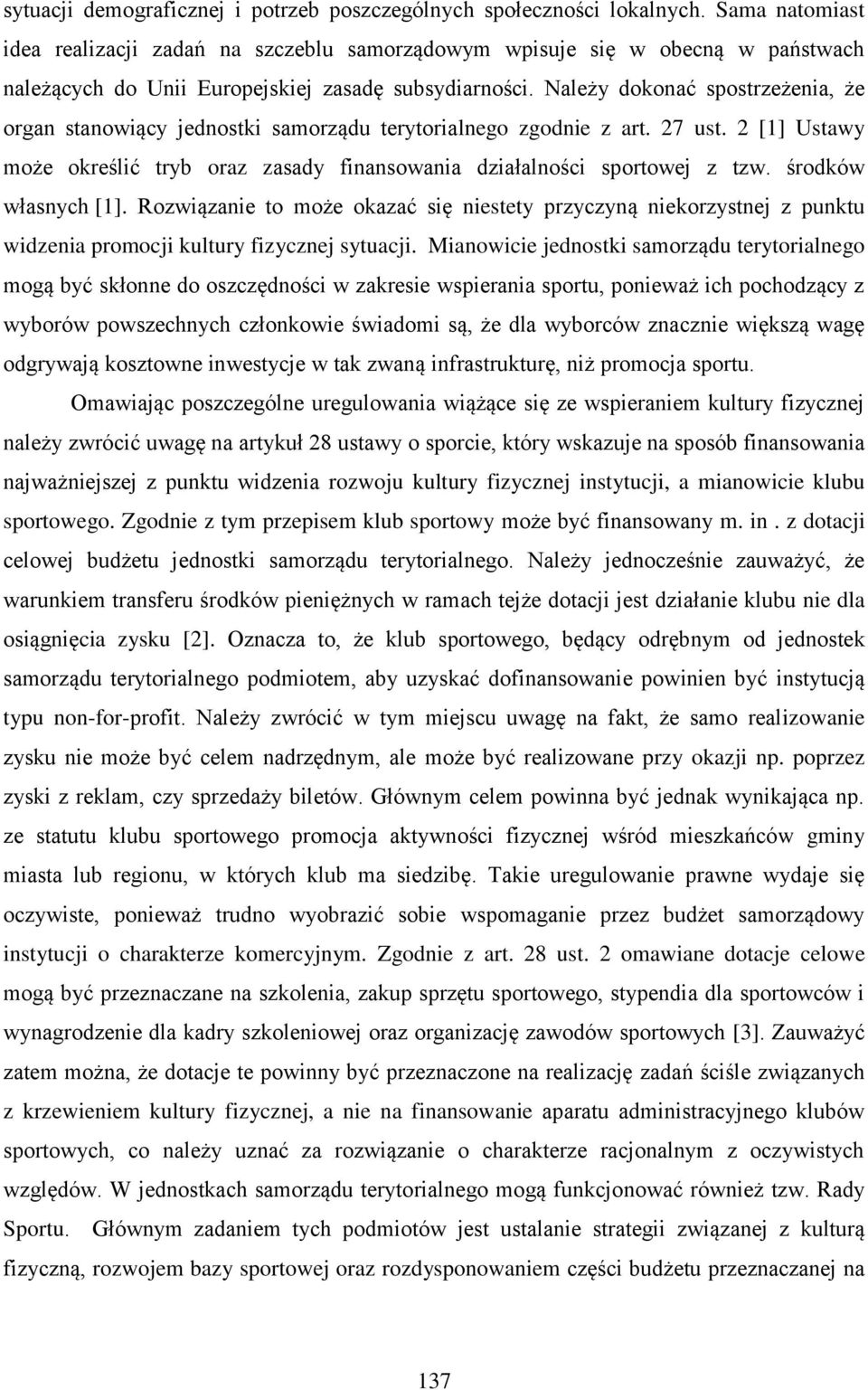 Należy dokonać spostrzeżenia, że organ stanowiący jednostki samorządu terytorialnego zgodnie z art. 27 ust. 2 [1] Ustawy może określić tryb oraz zasady finansowania działalności sportowej z tzw.