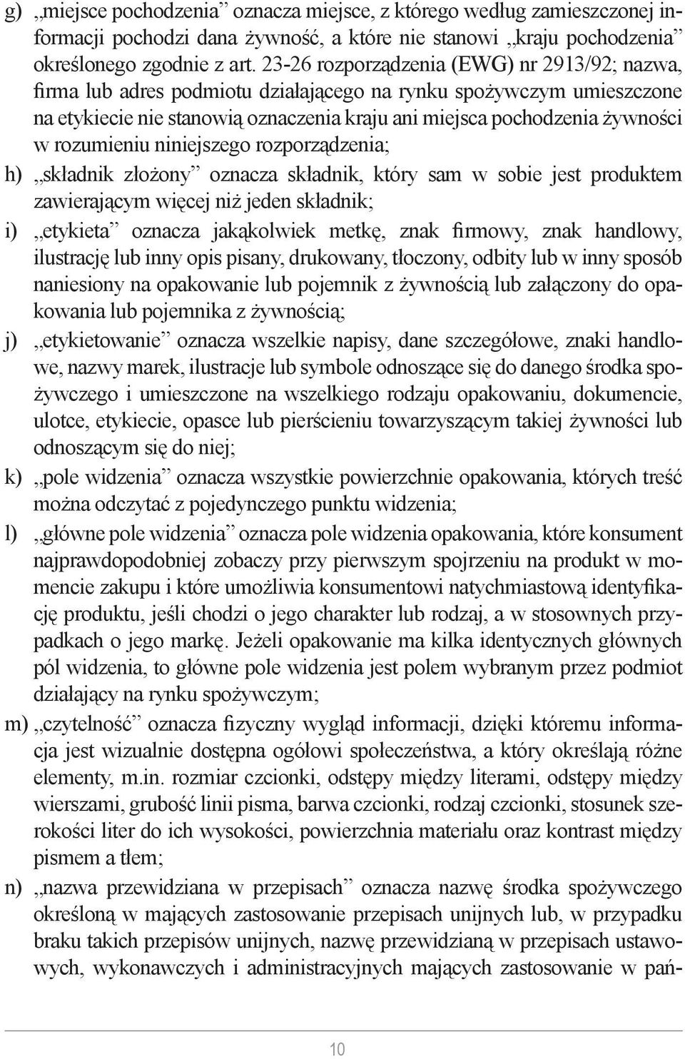 rozumieniu niniejszego rozporządzenia; h) składnik złożony oznacza składnik, który sam w sobie jest produktem zawierającym więcej niż jeden składnik; i) etykieta oznacza jakąkolwiek metkę, znak