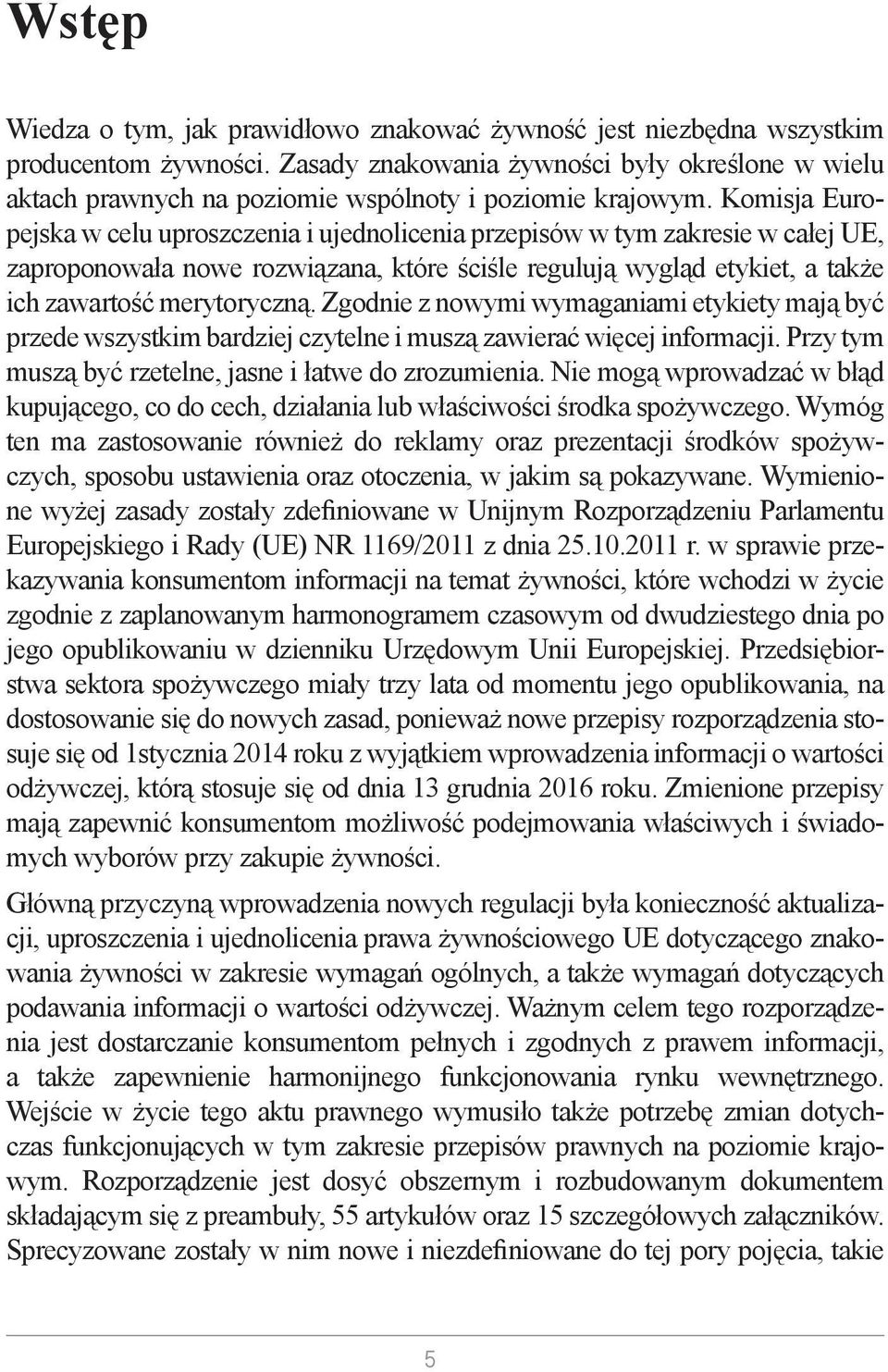 Komisja Europejska w celu uproszczenia i ujednolicenia przepisów w tym zakresie w całej UE, zaproponowała nowe rozwiązana, które ściśle regulują wygląd etykiet, a także ich zawartość merytoryczną.