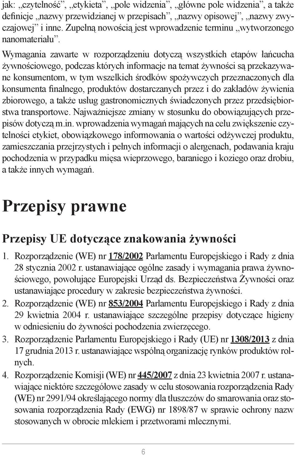 Wymagania zawarte w rozporządzeniu dotyczą wszystkich etapów łańcucha żywnościowego, podczas których informacje na temat żywności są przekazywane konsumentom, w tym wszelkich środków spożywczych