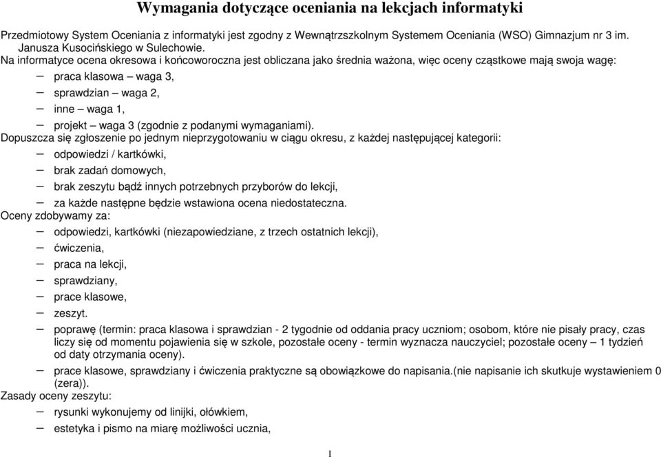 Na informatyce ocena okresowa i końcoworoczna jest obliczana jako średnia ważona, więc oceny cząstkowe mają swoja wagę: praca klasowa waga 3, sprawdzian waga 2, inne waga, projekt waga 3 (zgodnie z