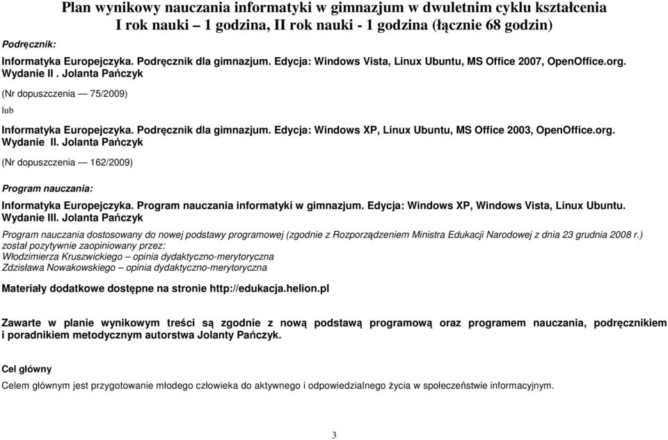 Podręcznik dla gimnazjum. Edycja: Windows XP, Linux Ubuntu, MS Office 2003, OpenOffice.org. Wydanie II. Jolanta Pańczyk (Nr dopuszczenia 62/2009) Program nauczania: Informatyka Europejczyka.