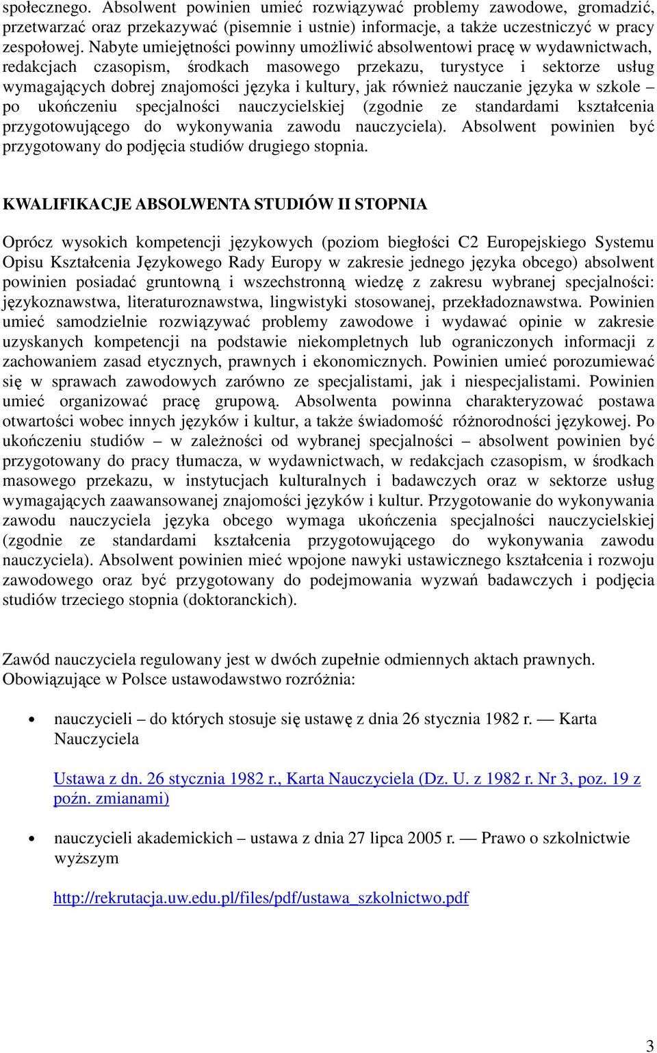 jak również nauczanie języka w szkole po ukończeniu specjalności nauczycielskiej (zgodnie ze standardami kształcenia przygotowującego do wykonywania zawodu nauczyciela).