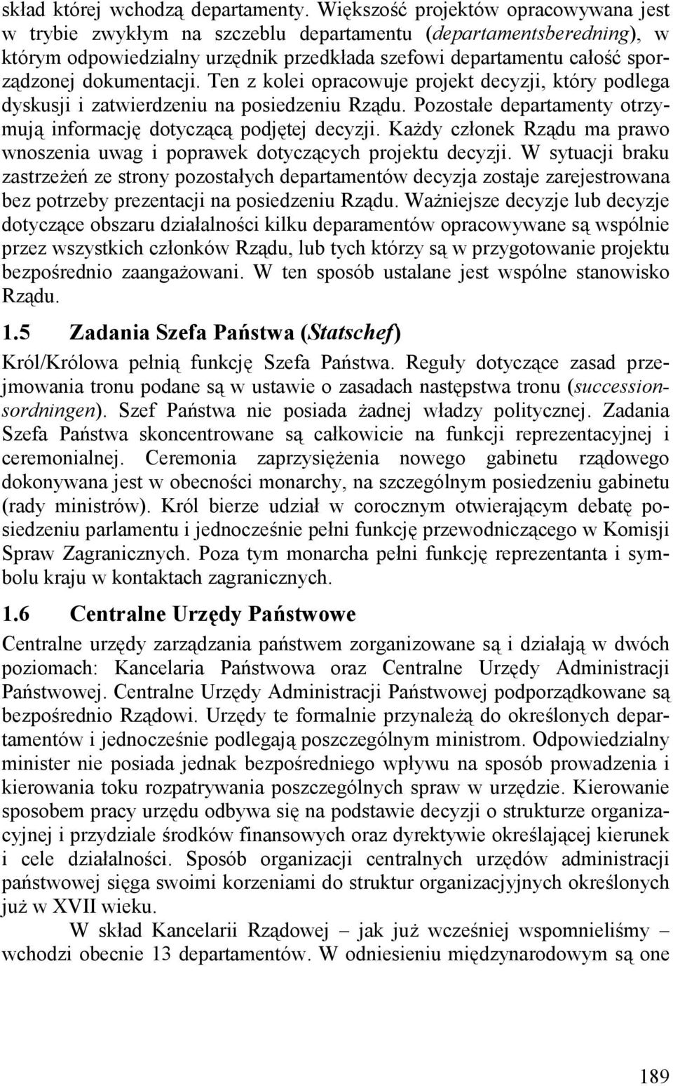 dokumentacji. Ten z kolei opracowuje projekt decyzji, który podlega dyskusji i zatwierdzeniu na posiedzeniu Rządu. Pozostałe departamenty otrzymują informację dotyczącą podjętej decyzji.