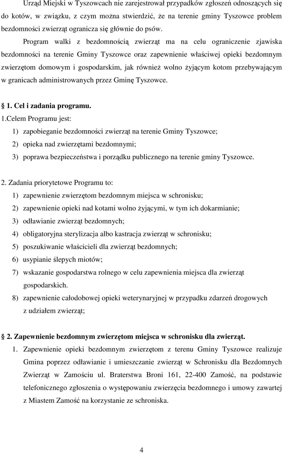 Program walki z bezdomnością zwierząt ma na celu ograniczenie zjawiska bezdomności na terenie Gminy Tyszowce oraz zapewnienie właściwej opieki bezdomnym zwierzętom domowym i gospodarskim, jak równieŝ