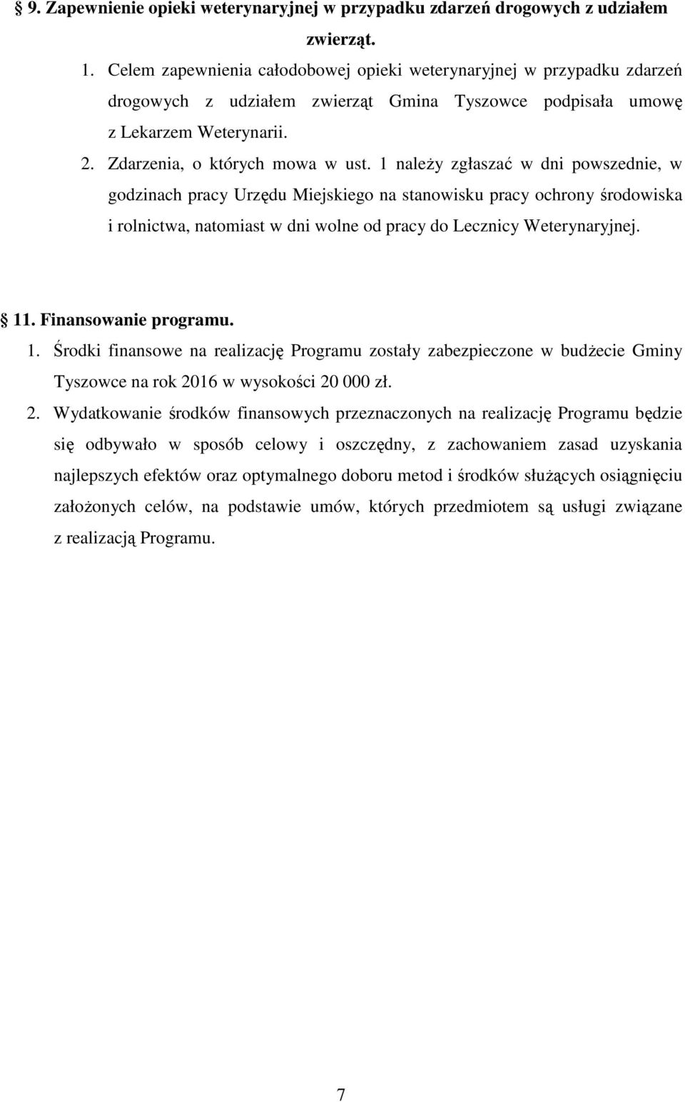 1 naleŝy zgłaszać w dni powszednie, w godzinach pracy Urzędu Miejskiego na stanowisku pracy ochrony środowiska i rolnictwa, natomiast w dni wolne od pracy do Lecznicy Weterynaryjnej. 11.