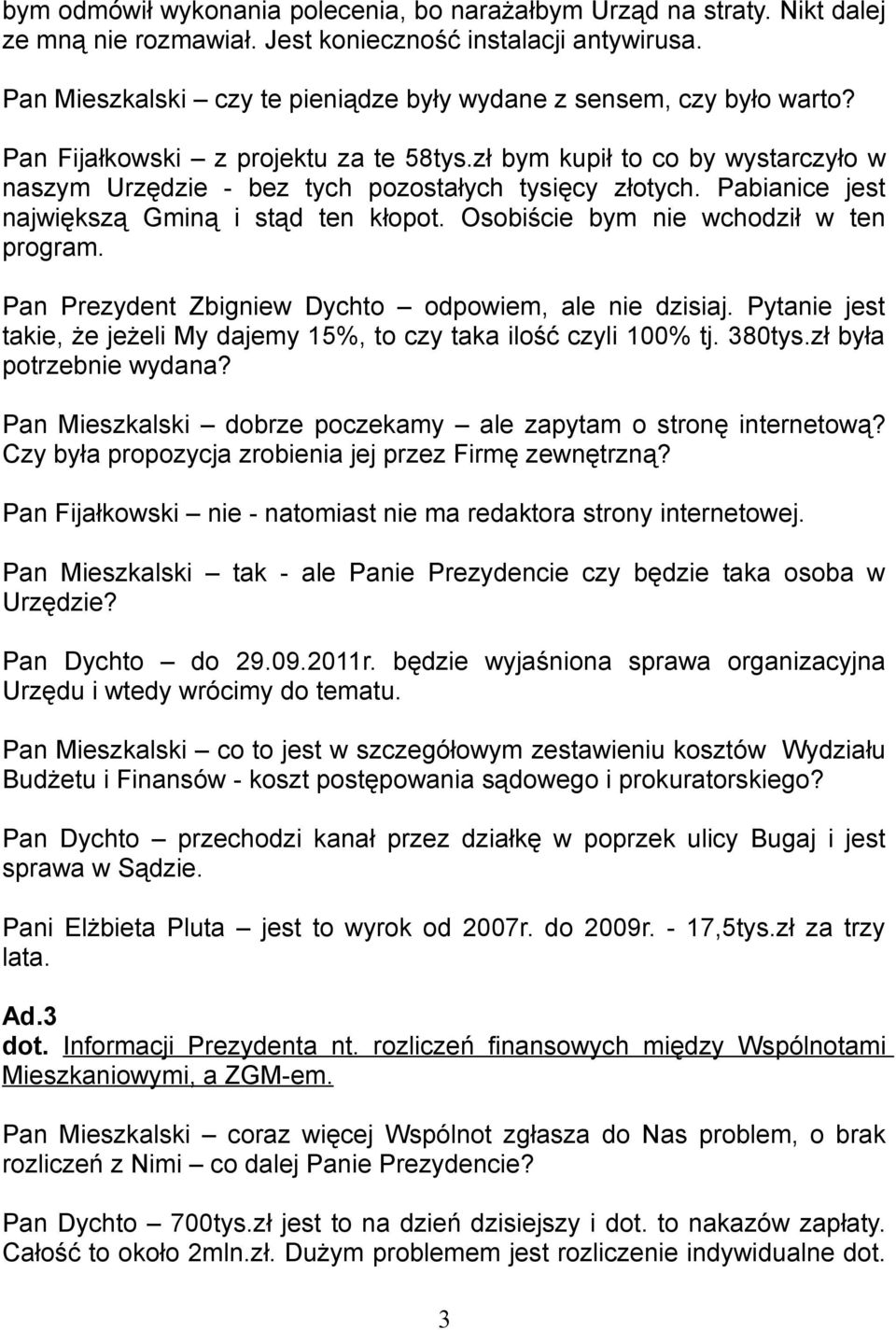 zł bym kupił to co by wystarczyło w naszym Urzędzie - bez tych pozostałych tysięcy złotych. Pabianice jest największą Gminą i stąd ten kłopot. Osobiście bym nie wchodził w ten program.