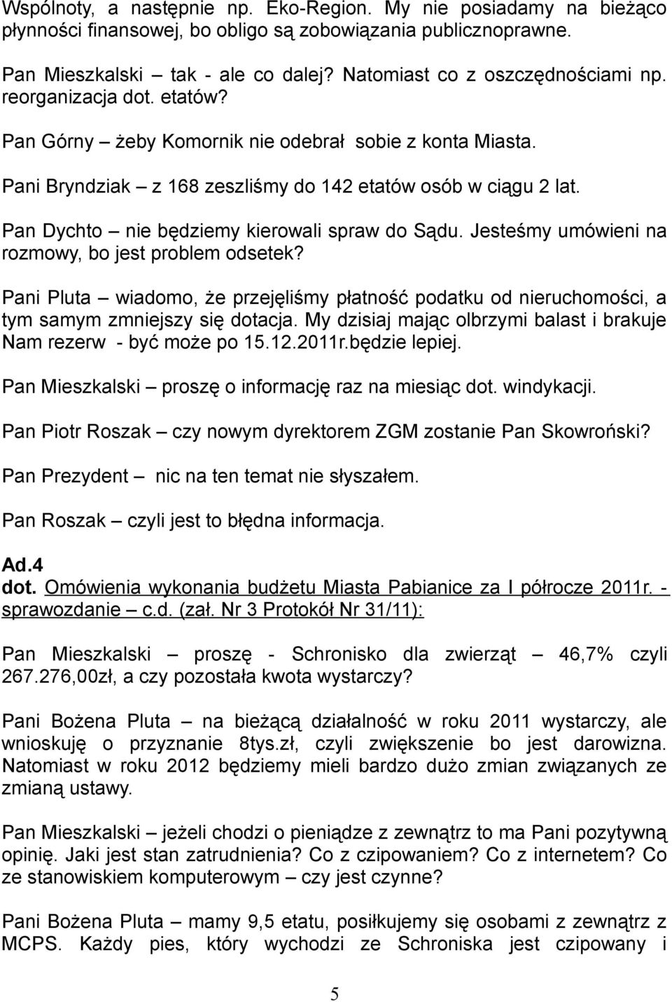 Pan Dychto nie będziemy kierowali spraw do Sądu. Jesteśmy umówieni na rozmowy, bo jest problem odsetek?