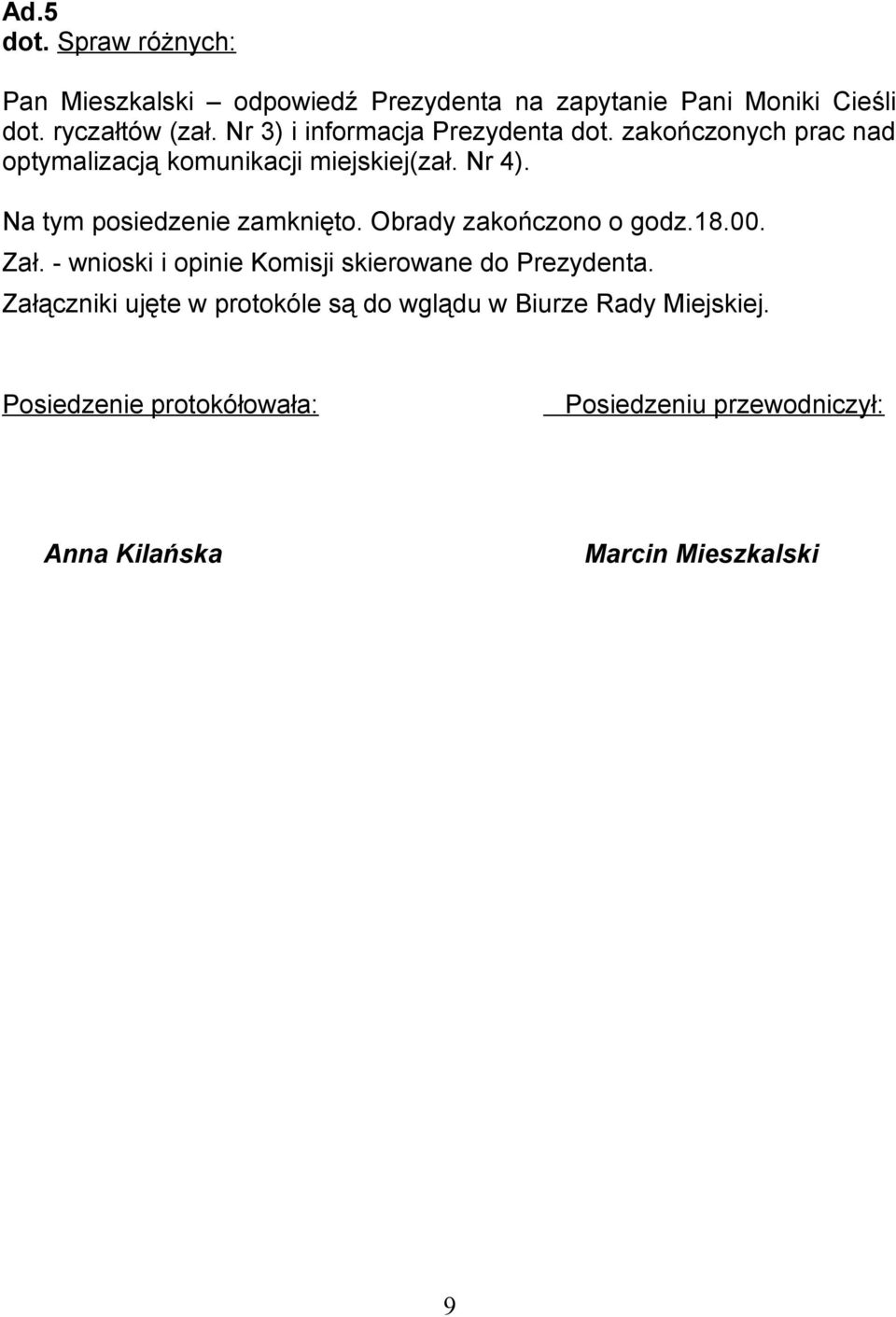 Na tym posiedzenie zamknięto. Obrady zakończono o godz.18.00. Zał. - wnioski i opinie Komisji skierowane do Prezydenta.