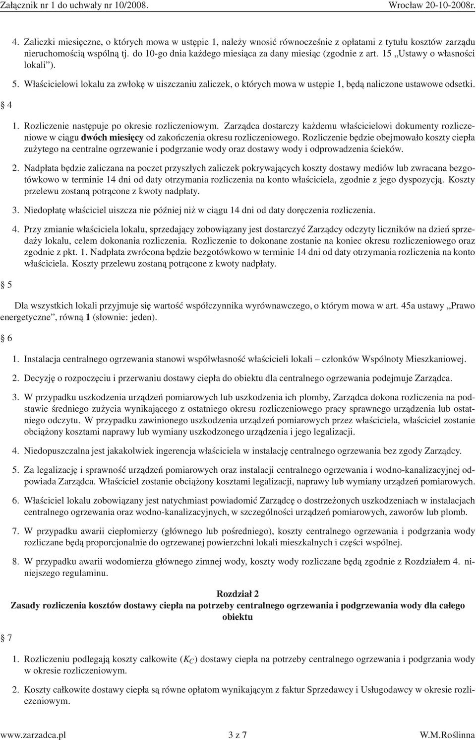 Właścicielowi lokalu za zwłokę w uiszczaniu zaliczek o których mowa w ustępie 1 będą naliczone ustawowe odsetki. 4 1. Rozliczenie następuje po okresie rozliczeniowym.