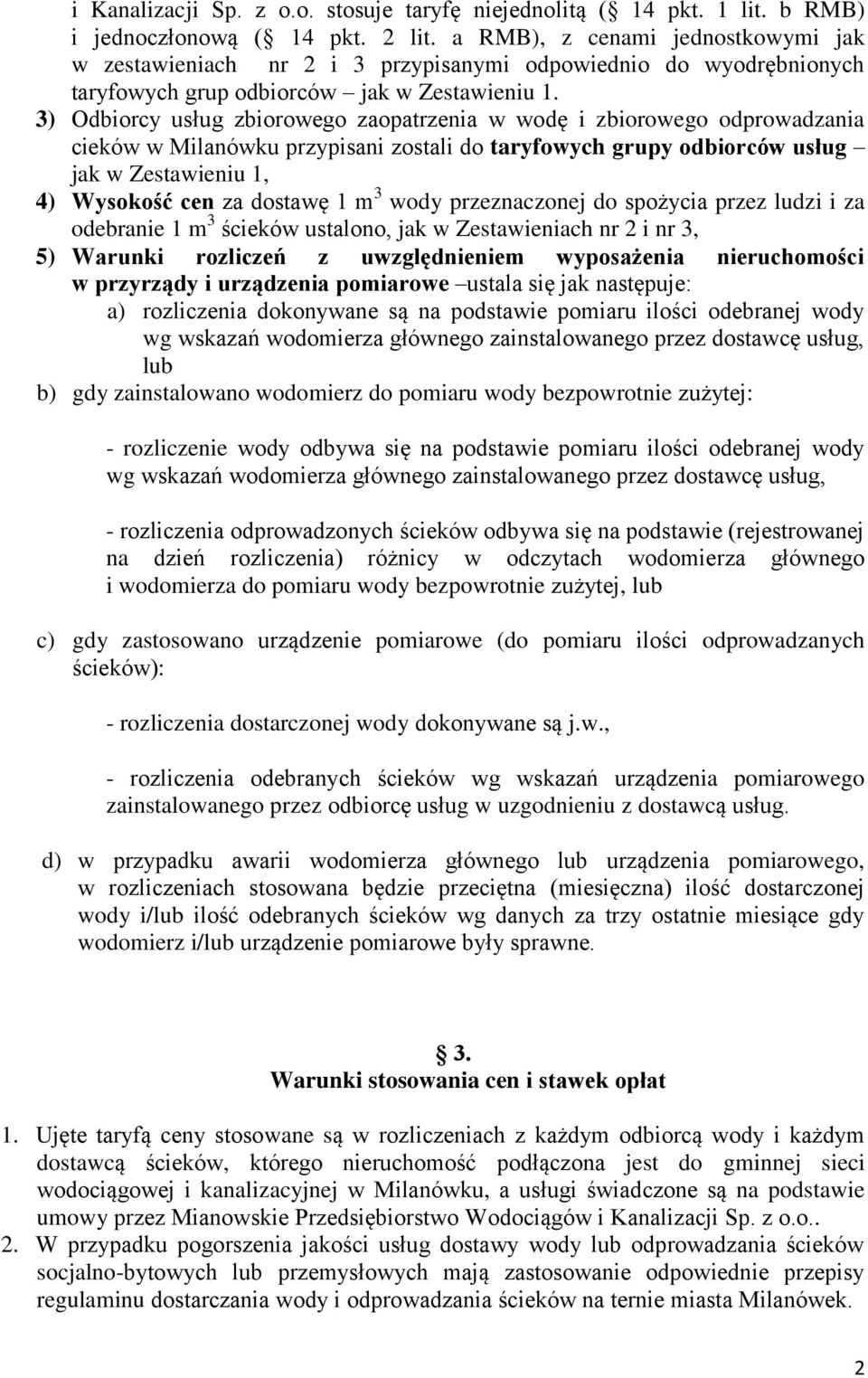 3) Odbiorcy zbiorowego zaopatrzenia w wodę i zbiorowego odprowadzania cieków w Milanówku przypisani zostali do taryfowych grupy odbiorców jak w Zestawieniu 1, 4) Wysokość cen za dostawę 1 m 3 wody