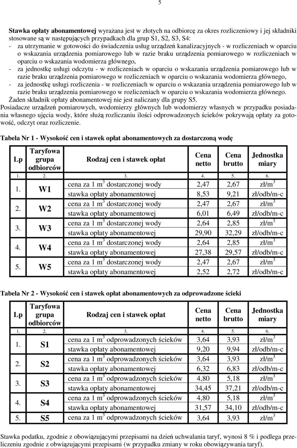 głównego, - za jednostkę usługi odczytu - w rozliczeniach w oparciu o wskazania urządzenia pomiarowego lub w razie braku urządzenia pomiarowego w rozliczeniach w oparciu o wskazania wodomierza