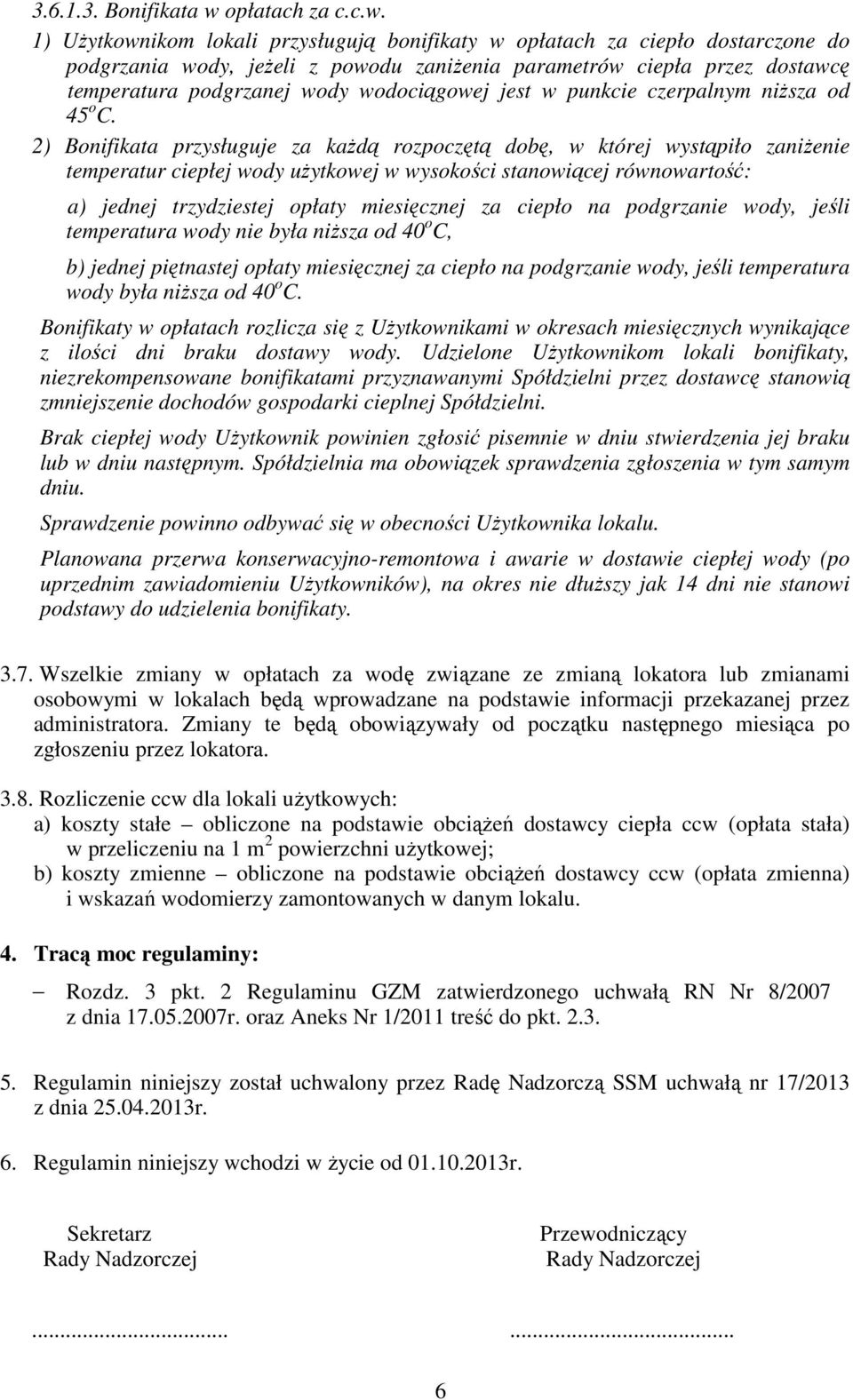 1) UŜytkownikom lokali przysługują bonifikaty w opłatach za ciepło dostarczone do podgrzania wody, jeŝeli z powodu zaniŝenia parametrów ciepła przez dostawcę temperatura podgrzanej wody wodociągowej