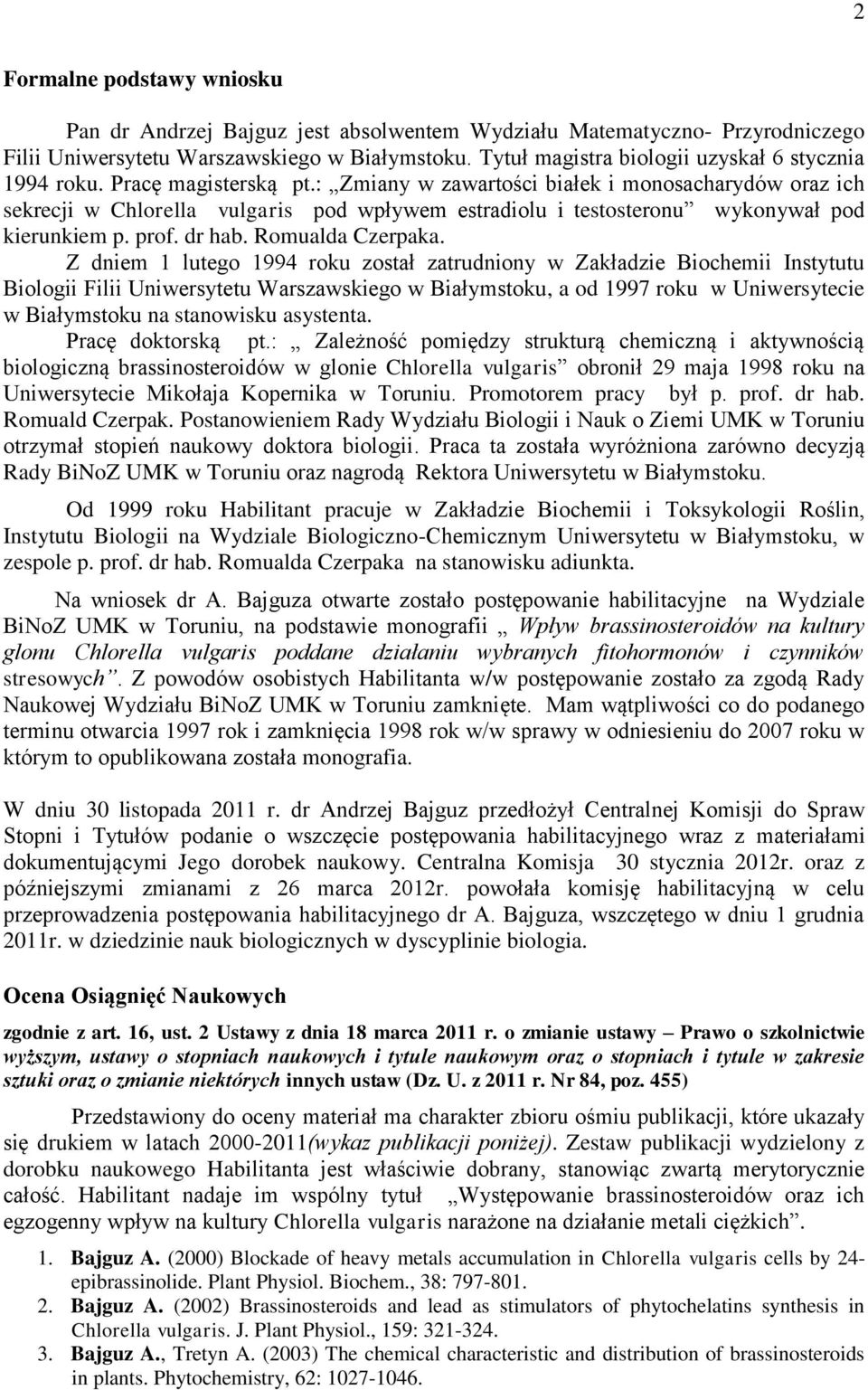 : Zmiany w zawartości białek i monosacharydów oraz ich sekrecji w Chlorella vulgaris pod wpływem estradiolu i testosteronu wykonywał pod kierunkiem p. prof. dr hab. Romualda Czerpaka.