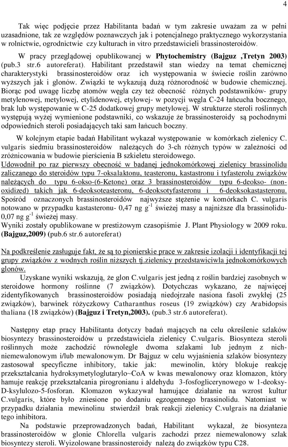 Habilitant przedstawił stan wiedzy na temat chemicznej charakterystyki brassinosteroidów oraz ich występowania w świecie roślin zarówno wyższych jak i glonów.