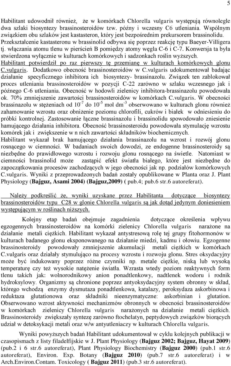 włączania atomu tlenu w pierścień B pomiędzy atomy węgla C-6 i C-7. Konwersja ta była stwierdzona wyłącznie w kulturach komórkowych i sadzonkach roślin wyższych.