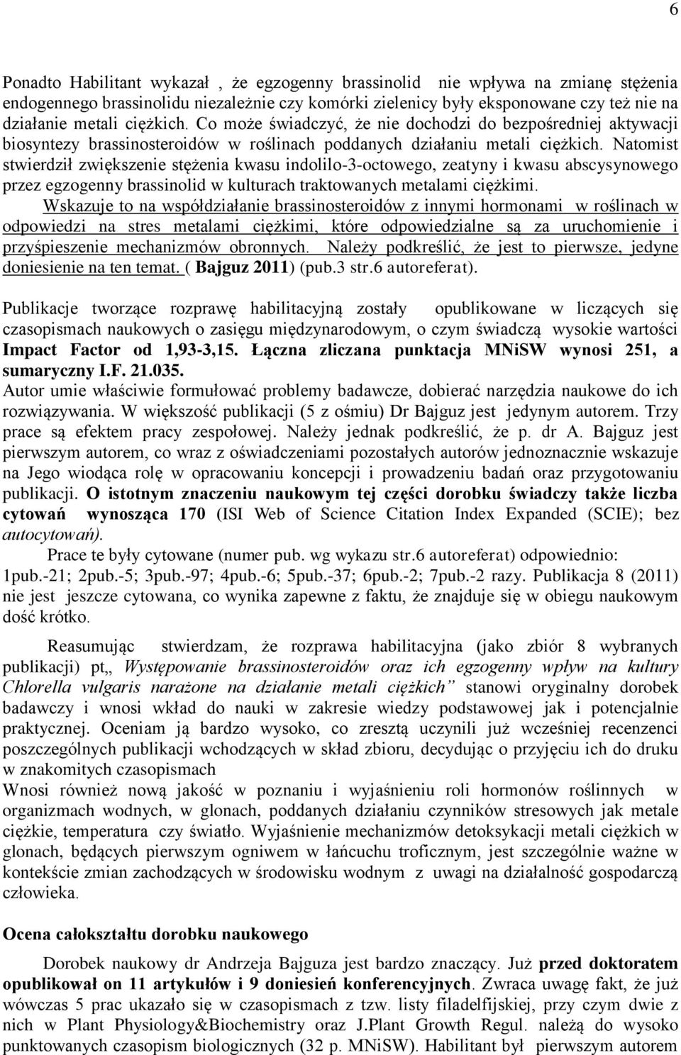 Natomist stwierdził zwiększenie stężenia kwasu indolilo-3-octowego, zeatyny i kwasu abscysynowego przez egzogenny brassinolid w kulturach traktowanych metalami ciężkimi.