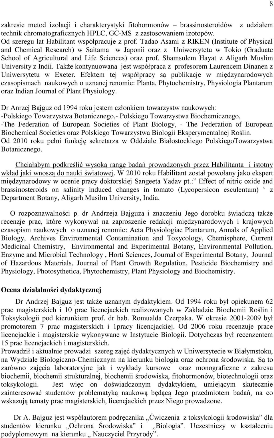 Shamsulem Hayat z Aligarh Muslim University z Indii. Także kontynuowana jest współpraca z profesorem Laurencem Dinanen z Uniwersytetu w Exeter.
