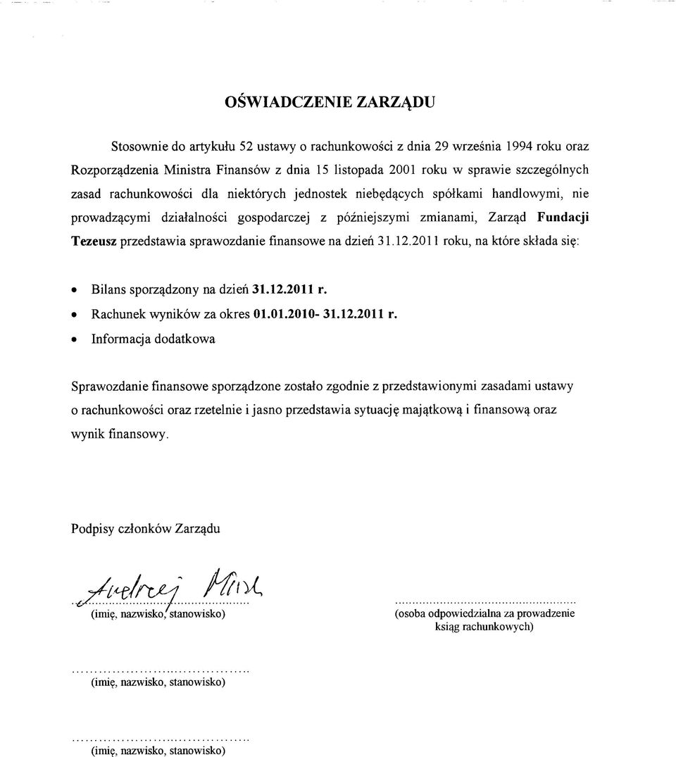 na dzien 31.12.2011 roku, na ktore sklada si?: Bilans sporz^dzony na dzien 31.12.2011 r. Rachunek wynikow za okres 01.01.2010-31.12.2011 r. Informacja dodatkowa Sprawozdanie finansowe sporz^dzone zostalo zgodnie z przedstawionymi zasadami ustawy o rachunkowosci oraz rzetelnie i jasno przedstawia sytuacj?