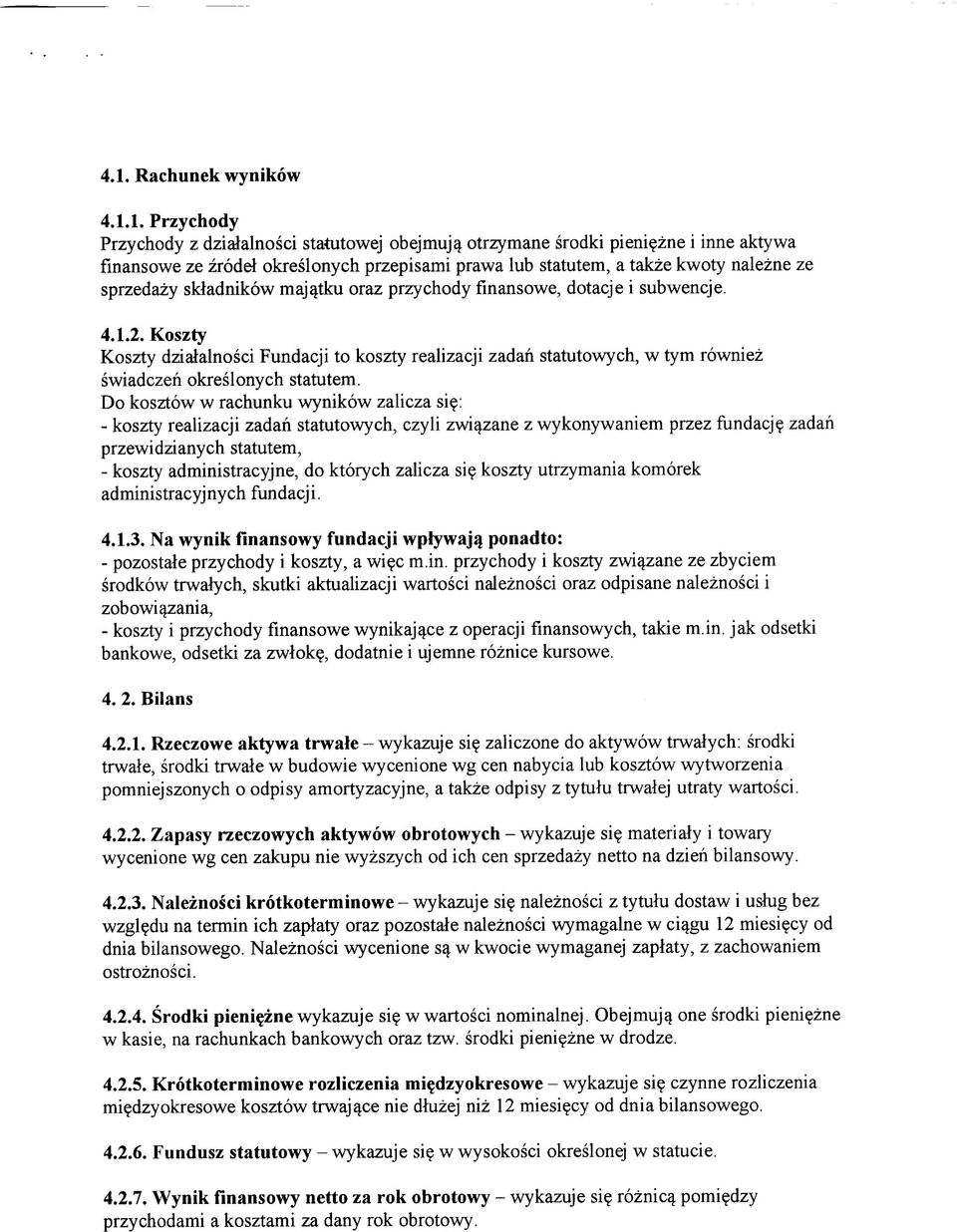 Koszty Koszty dzialalnosci Fundacji to koszty realizacji zadan statutowych, w tym rowniez swiadczen okreslonych statutem. Do kosztow w rachunku wynikow zalicza si?