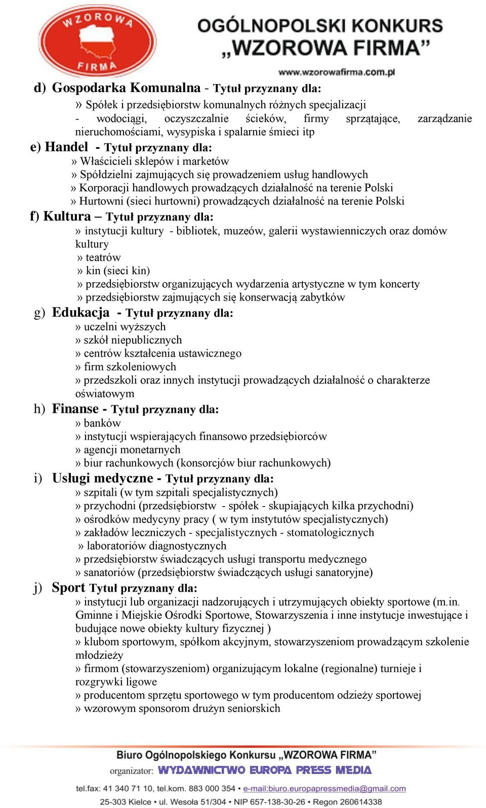 działalność na terenie Polski» Hurtowni (sieci hurtowni) prowadzących działalność na terenie Polski f) Kultura Tytuł przyznany dla:» instytucji kultury - bibliotek, muzeów, galerii wystawienniczych