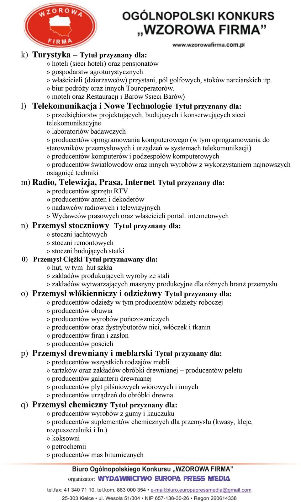 » moteli oraz Restauracji i Barów 9sieci Barów) l) Telekomunikacja i Nowe Technologie Tytuł przyznany dla:» przedsiębiorstw projektujących, budujących i konserwujących sieci telekomunikacyjne»
