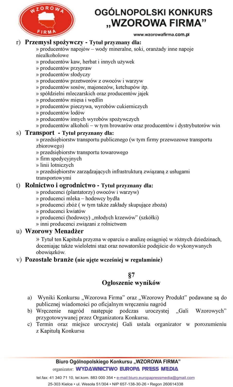 » spółdzielni mleczarskich oraz producentów jajek» producentów mięsa i wędlin» producentów pieczywa, wyrobów cukierniczych» producentów lodów» producentów innych wyrobów spożywczych» producentów