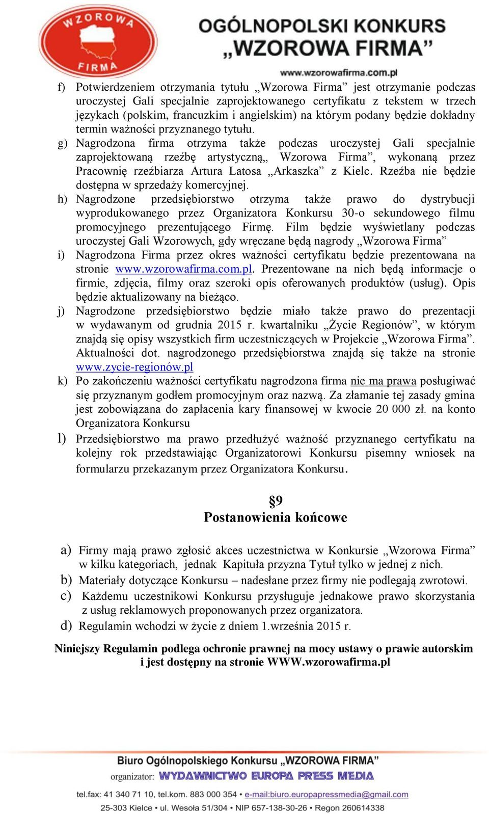 g) Nagrodzona firma otrzyma także podczas uroczystej Gali specjalnie zaprojektowaną rzeźbę artystyczną Wzorowa Firma, wykonaną przez Pracownię rzeźbiarza Artura Latosa Arkaszka z Kielc.
