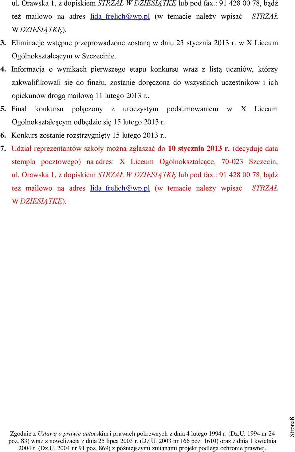 Informacja o wynikach pierwszego etapu konkursu wraz z listą uczniów, którzy zakwalifikowali się do finału, zostanie doręczona do wszystkich uczestników i ich opiekunów drogą mailową 11 lutego 2013 r.