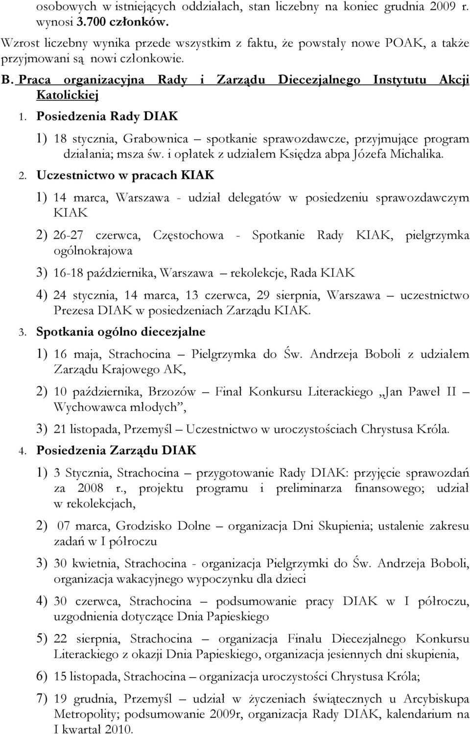 Posiedzenia Rady DIAK 1) 18 stycznia, Grabownica spotkanie sprawozdawcze, przyjmujące program działania; msza św. i opłatek z udziałem Księdza abpa Józefa Michalika. 2.