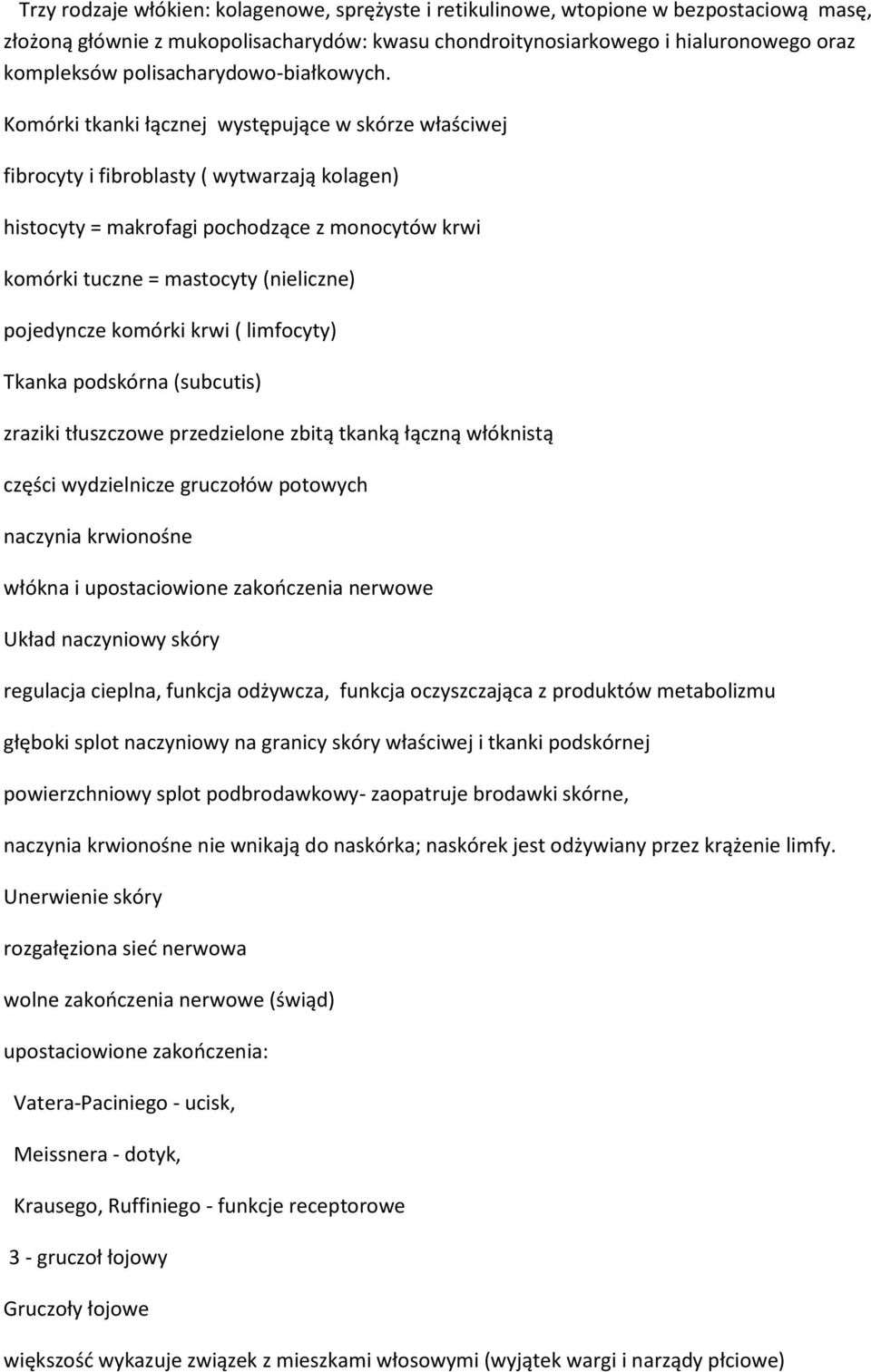 Komórki tkanki łącznej występujące w skórze właściwej fibrocyty i fibroblasty ( wytwarzają kolagen) histocyty = makrofagi pochodzące z monocytów krwi komórki tuczne = mastocyty (nieliczne) pojedyncze