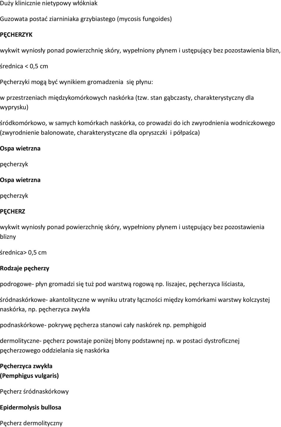 stan gąbczasty, charakterystyczny dla wyprysku) śródkomórkowo, w samych komórkach naskórka, co prowadzi do ich zwyrodnienia wodniczkowego (zwyrodnienie balonowate, charakterystyczne dla opryszczki i