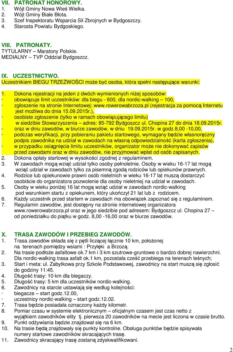 Dokona rejestracji na jeden z dwóch wymienionych niżej sposobów: obowiązuje limit uczestników: dla biegu - 600, dla nordic-walking 100, zgłoszenie na stronie Internetowej: www.rowerowabrzoza.