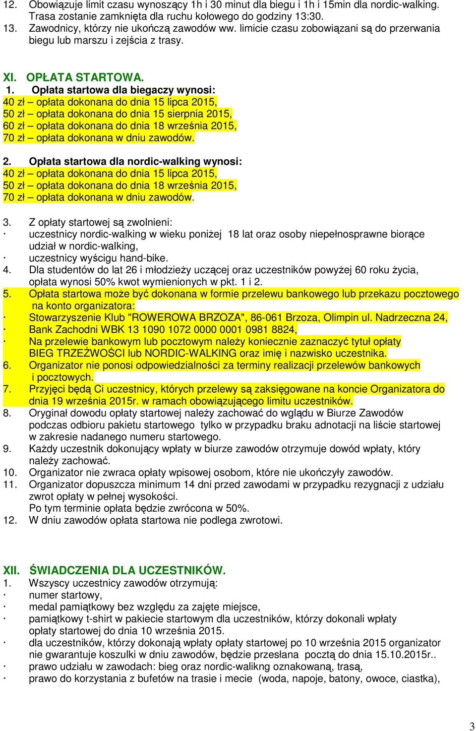 Opłata startowa dla biegaczy wynosi: 40 zł opłata dokonana do dnia 15 lipca 2015, 50 zł opłata dokonana do dnia 15 sierpnia 2015, 60 zł opłata dokonana do dnia 18 września 2015, 70 zł opłata dokonana