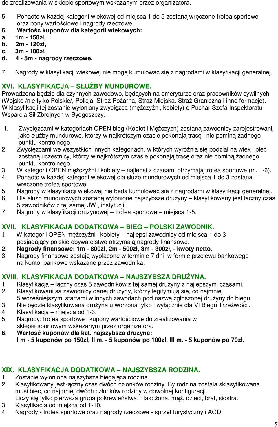 Nagrody w klasyfikacji wiekowej nie mogą kumulować się z nagrodami w klasyfikacji generalnej. XVI. KLASYFIKACJA SŁUŻBY MUNDUROWE.