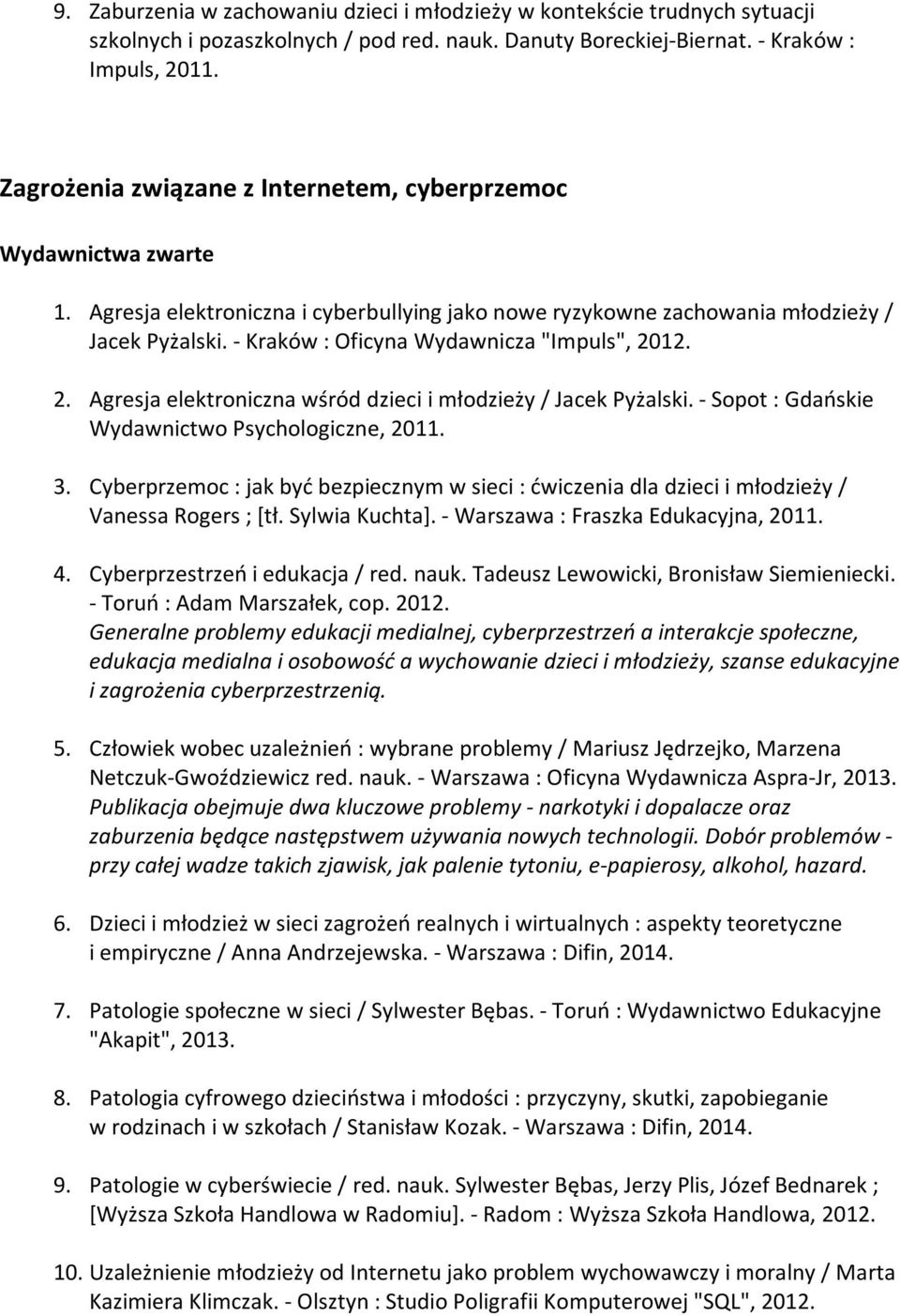 - Kraków : Oficyna Wydawnicza "Impuls", 2012. 2. Agresja elektroniczna wśród dzieci i młodzieży / Jacek Pyżalski. - Sopot : Gdańskie Wydawnictwo Psychologiczne, 2011. 3.