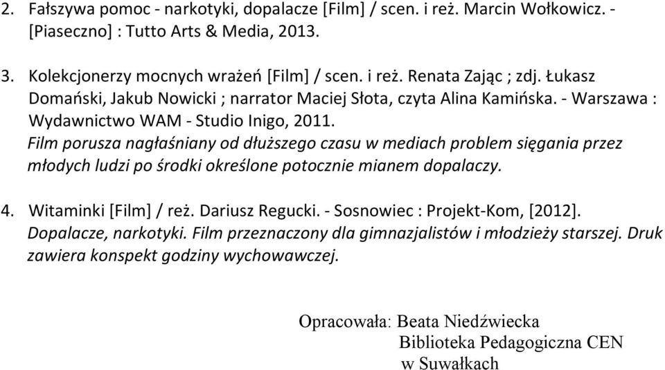 Film porusza nagłaśniany od dłuższego czasu w mediach problem sięgania przez młodych ludzi po środki określone potocznie mianem dopalaczy. 4. Witaminki [Film] / reż. Dariusz Regucki.