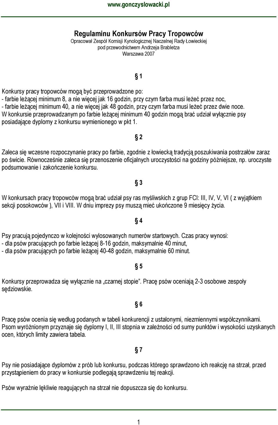 przez dwie noce. W konkursie przeprowadzanym po farbie leŝącej minimum 40 godzin mogą brać udział wyłącznie psy posiadające dyplomy z konkursu wymienionego w pkt 1.