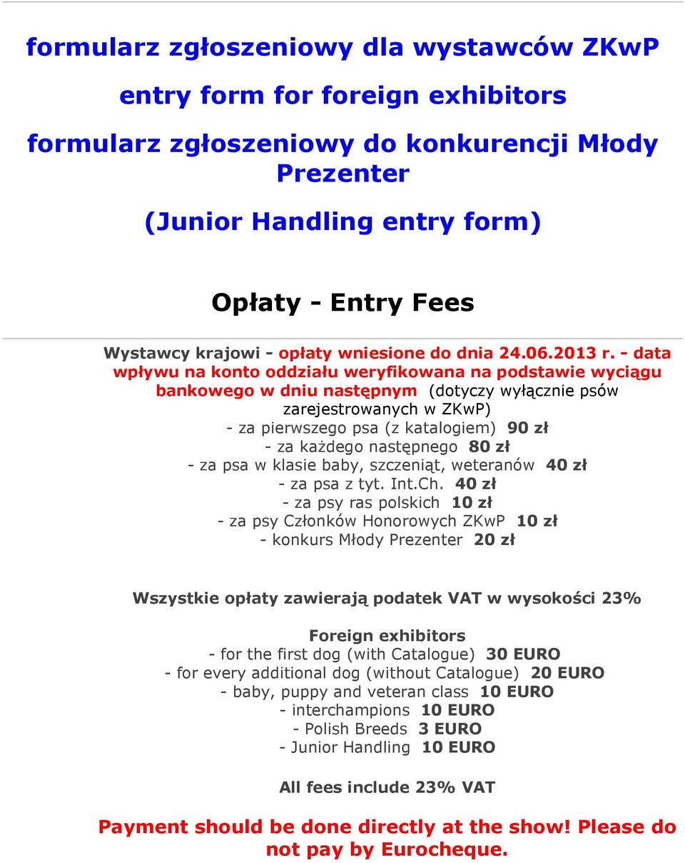 - data wpływu na konto oddziału weryfikowana na podstawie wyciągu bankowego w dniu następnym (dotyczy wyłącznie psów zarejestrowanych w ZKwP) - za pierwszego psa (z katalogiem) 90 zł - za każdego