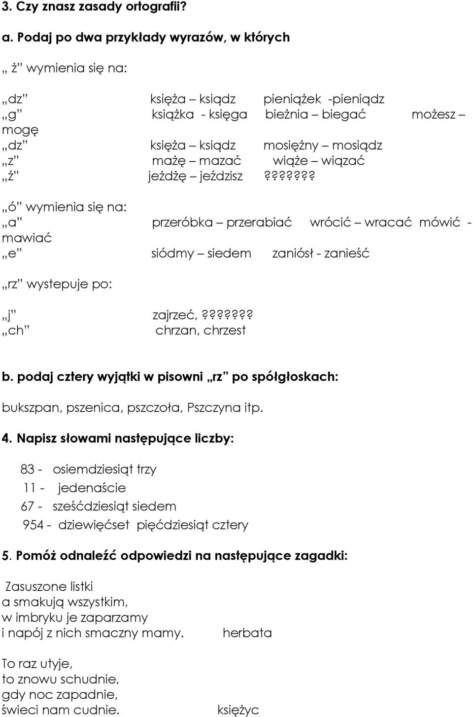 wiązać ź jeżdżę jeździsz??????? ó wymienia się na: a przeróbka przerabiać wrócić wracać mówić - mawiać e siódmy siedem zaniósł - zanieść rz wystepuje po: j zajrzeć,??????? ch chrzan, chrzest b.