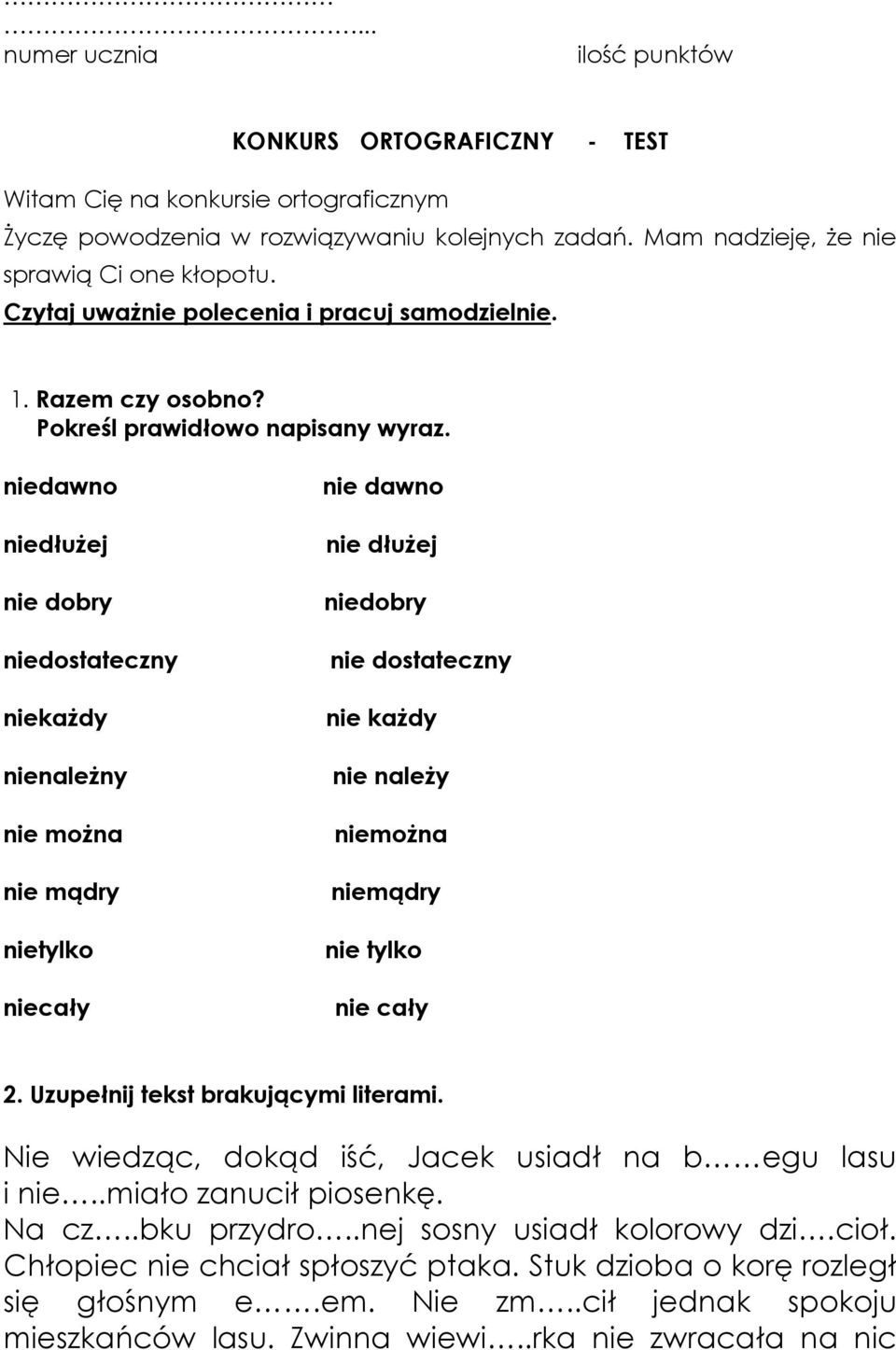 niedawno niedłużej nie dobry niedostateczny niekażdy nienależny nie można nie mądry nietylko niecały nie dawno nie dłużej niedobry nie dostateczny nie każdy nie należy niemożna niemądry nie tylko nie