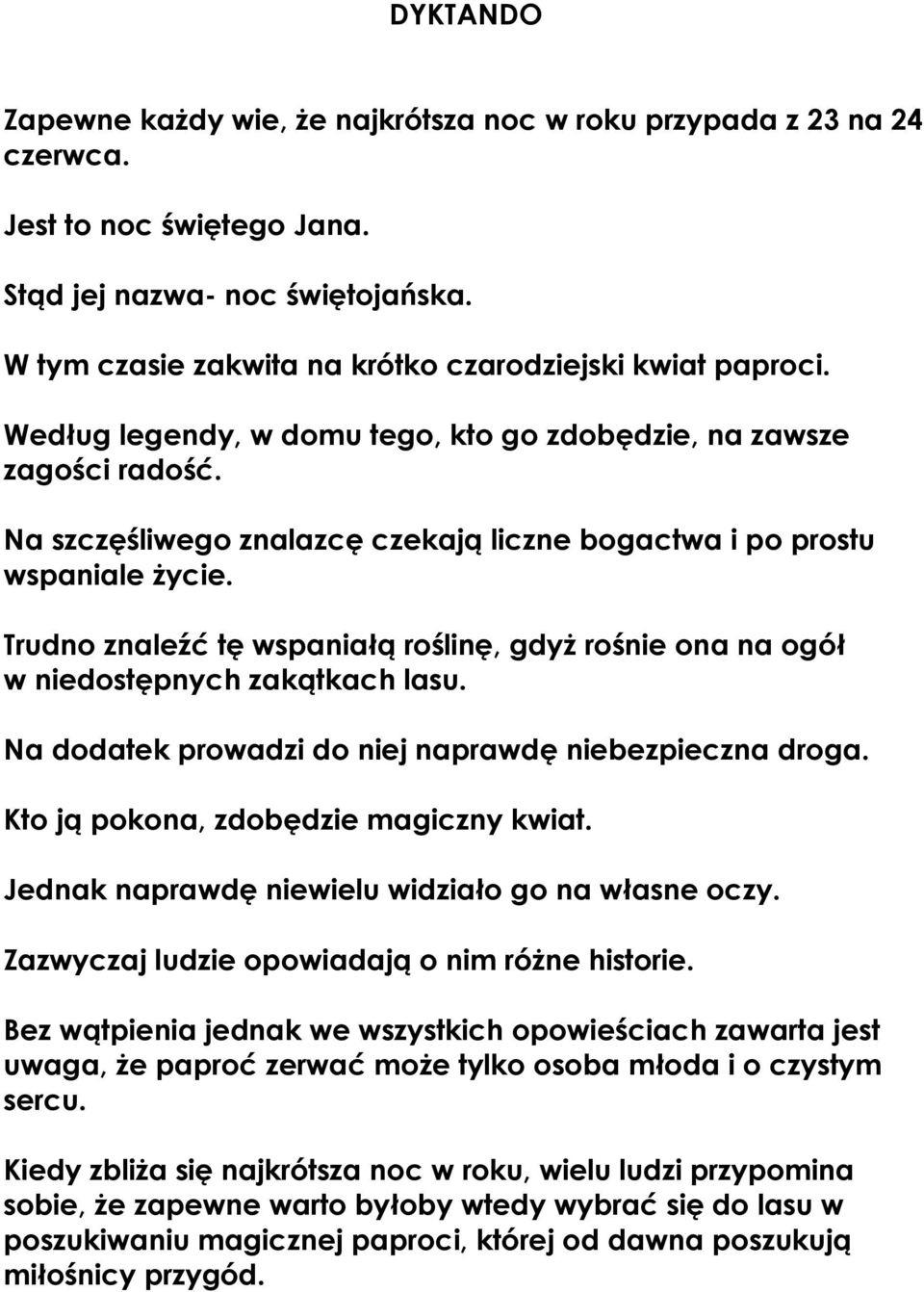 Na szczęśliwego znalazcę czekają liczne bogactwa i po prostu wspaniale życie. Trudno znaleźć tę wspaniałą roślinę, gdyż rośnie ona na ogół w niedostępnych zakątkach lasu.