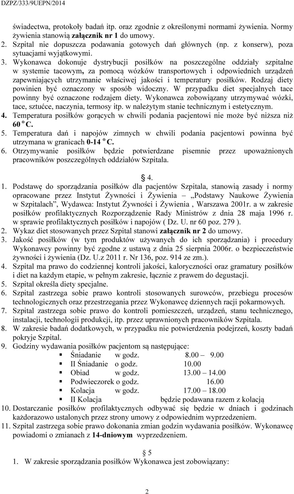 Wykonawca dokonuje dystrybucji posiłków na poszczególne oddziały szpitalne w systemie tacowym, za pomocą wózków transportowych i odpowiednich urządzeń zapewniających utrzymanie właściwej jakości i