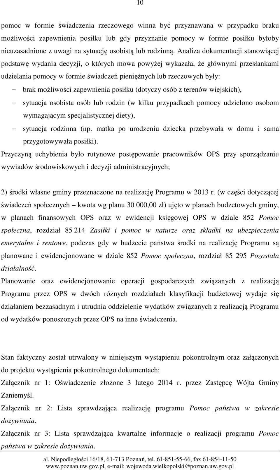 Analiza dokumentacji stanowiącej podstawę wydania decyzji, o których mowa powyżej wykazała, że głównymi przesłankami udzielania pomocy w formie świadczeń pieniężnych lub rzeczowych były: brak