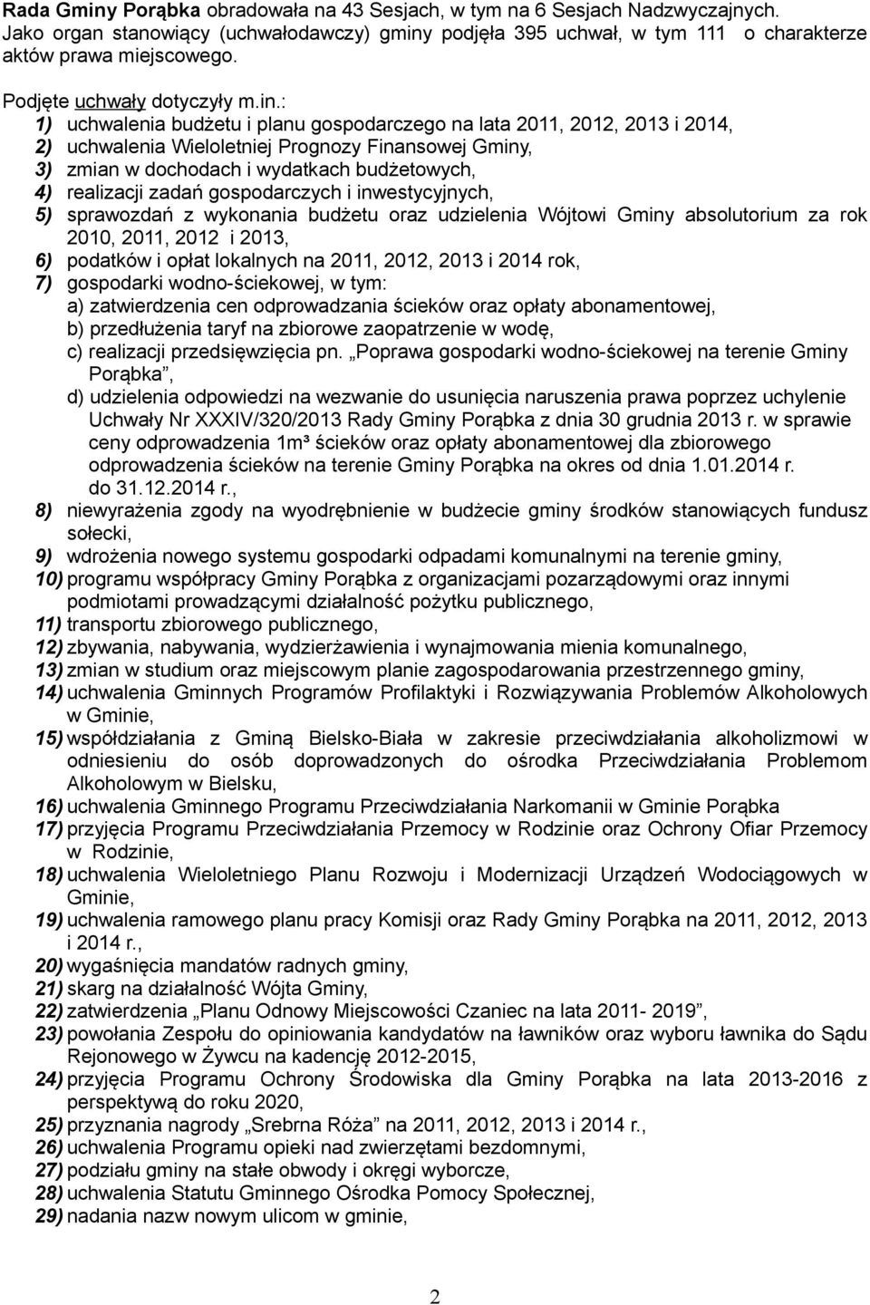 : 1) uchwalenia budżetu i planu gospodarczego na lata 2011, 2012, 2013 i 2014, 2) uchwalenia Wieloletniej Prognozy Finansowej Gminy, 3) zmian w dochodach i wydatkach budżetowych, 4) realizacji zadań