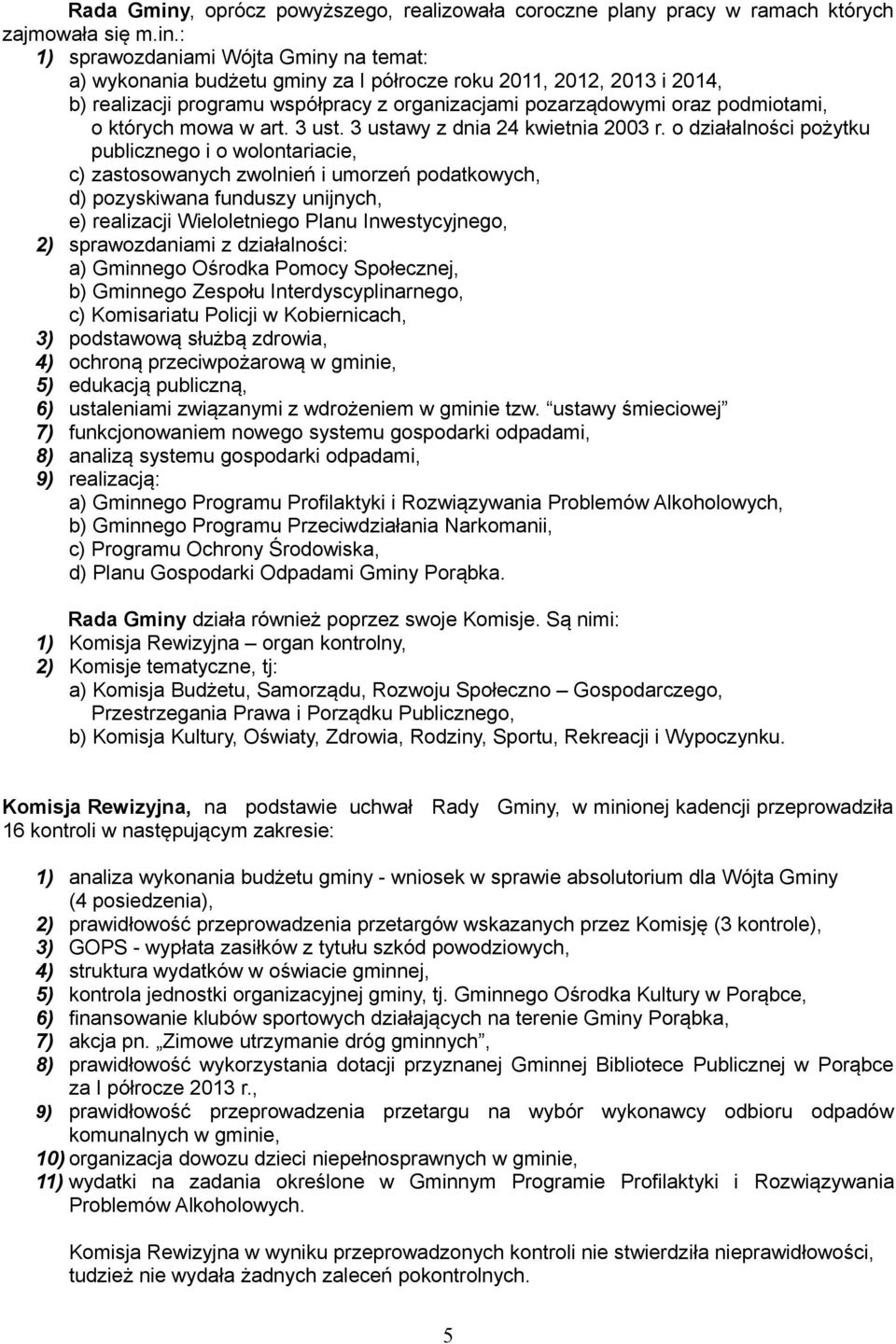 : 1) sprawozdaniami Wójta Gminy na temat: a) wykonania budżetu gminy za I półrocze roku 2011, 2012, 2013 i 2014, b) realizacji programu współpracy z organizacjami pozarządowymi oraz podmiotami, o